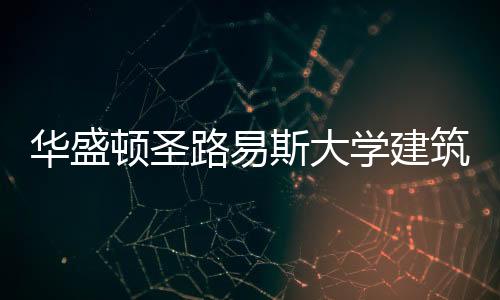 华盛顿圣路易斯大学建筑学专业解读!