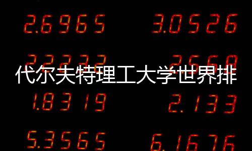 代尔夫特理工大学世界排名怎么样？