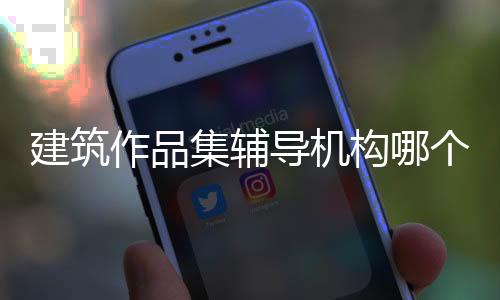 建筑作品集辅导机构哪个好？