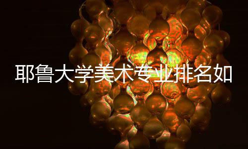 耶鲁大学美术专业排名如何?