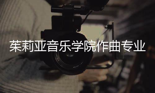 茱莉亚音乐学院作曲专业如何?